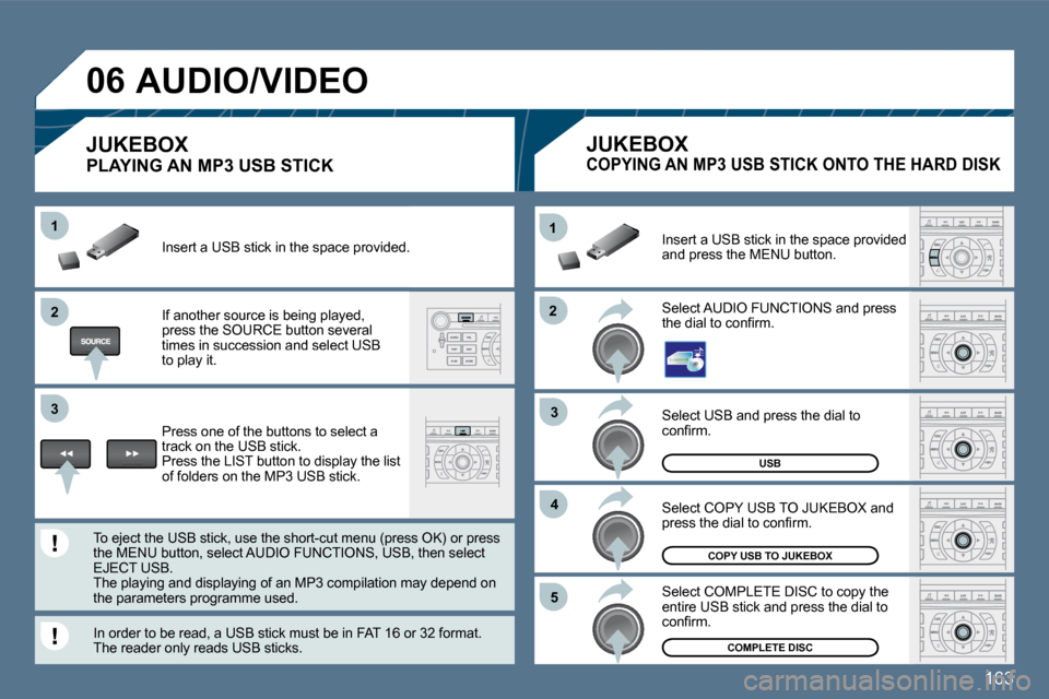 Peugeot 407 Dag 2010  Owners Manual 163
�2�2
11
�3�3
�4�4
�5�5
�2�2
�3�3
11
�0�6
USB
COPY USB TO JUKEBOX
COMPLETE DISC
 Select USB and press the dial to �c�o�n�ﬁ� �r�m�.� 
 Select COPY USB TO JUKEBOX and �p�r�e�s�s� �t�h�e� �d�i�a�l� 