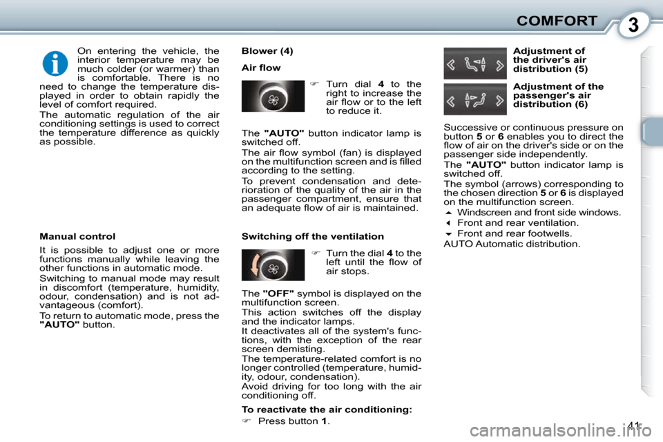 Peugeot 407 Dag 2010  Owners Manual 3COMFORT
41
  Blower (4)  
� �A�i�r� �ﬂ� �o�w�    
�    Turn  dial    4   to  the 
right to increase the  
�a�i�r� �ﬂ� �o�w� �o�r� �t�o� �t�h�e� �l�e�f�t� 
�t�o� �r�e�d�u�c�e� �i�t�.� � 
   
�