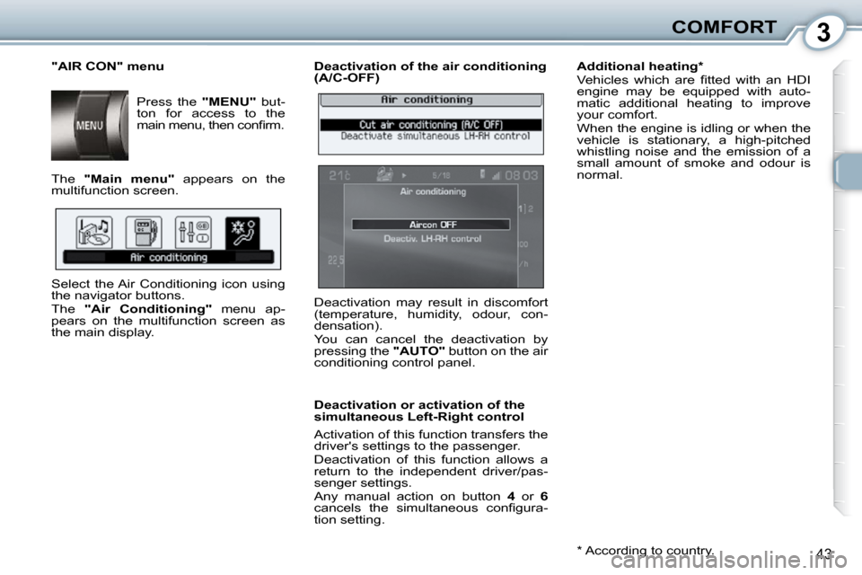 Peugeot 407 Dag 2010  Owners Manual 3COMFORT
43
  Deactivation of the air conditioning  
(A/C-OFF)  
  Deactivation or activation of the  
simultaneous Left-Right control  
 Activation of this function transfers the  
�d�r�i�v�e�r��s� 