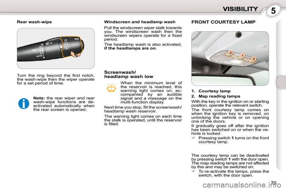 Peugeot 407 Dag 2010  Owners Manual 5
79
   Windscreen and headlamp wash  
 Pull the windscreen wiper stalk towards  
you.  The  windscreen  wash  then  the 
�w�i�n�d�s�c�r�e�e�n�  �w�i�p�e�r�s�  �o�p�e�r�a�t�e�  �f�o�r�  �a�  �ﬁ� �x�