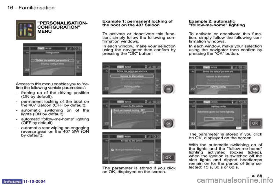 Peugeot 407 Dag 2004.5  Owners Manual �1�6 �-
�1�1�-�1�0�-�2�0�0�4
�F�a�m�i�l�i�a�r�i�s�a�t�i�o�n
�"�P�E�R�S�O�N�A�L�I�S�A�T�I�O�N�- 
�C�O�N�F�I�G�U�R�A�T�I�O�N�"� 
�M�E�N�U
�A�c�c�e�s�s� �t�o� �t�h�i�s� �m�e�n�u� �e�n�a�b�l�e�s� �y�o�u� 
