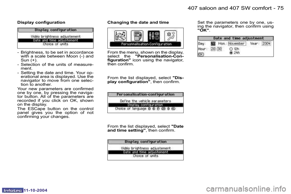 Peugeot 407 Dag 2004.5  Owners Manual �7�4 �-
�1�1�-�1�0�-�2�0�0�4
�7�5
�-
�1�1�-�1�0�-�2�0�0�4
�D�i�s�p�l�a�y� �c�o�n�i�g�u�r�a�t�i�o�n �C�h�a�n�g�i�n�g� �t�h�e� �d�a�t�e� �a�n�d� �t�i�m�e
�S�e�t�  �t�h�e�  �p�a�r�a�m�e�t�e�r�s�  �o�n�e�