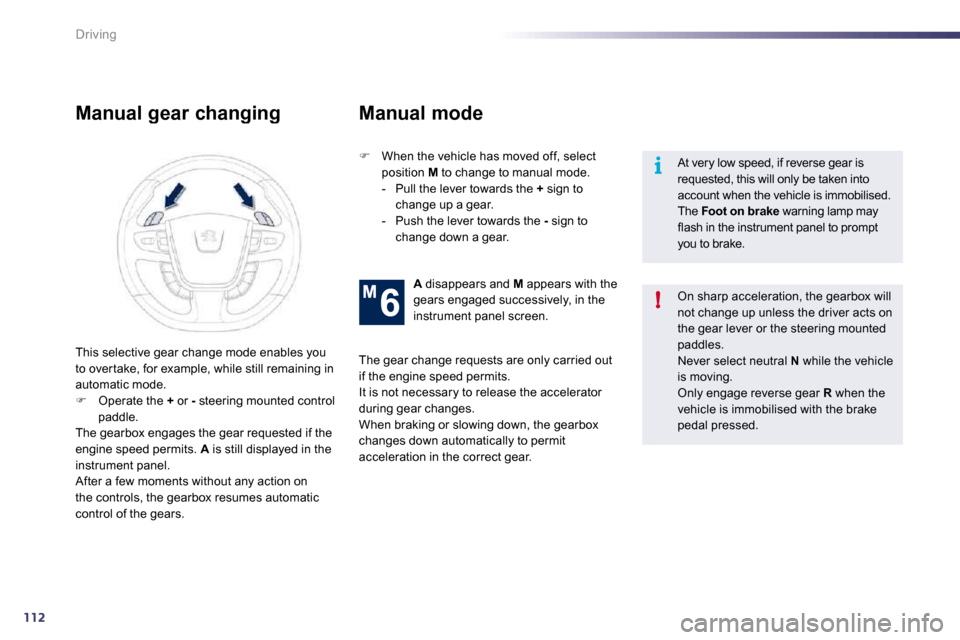Peugeot 508 Dag 2010.5  Owners Manual 112
i
!
Driving
  Manual gear changing 
�   When the vehicle has moved off, select position  M  to change to manual mode.    -   Pull the lever towards the  +  sign to change up a gear.   -   Push 