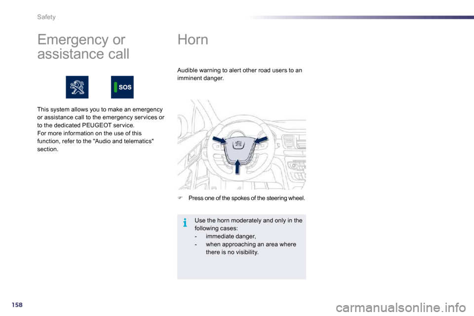 Peugeot 508 Dag 2010.5  Owners Manual 158
i
Safety         Horn 
�   Press one of the spokes of the steering wheel.  
  Audible warning to aler t other road users to an imminent danger. 
 Use the horn moderately and only in the followi