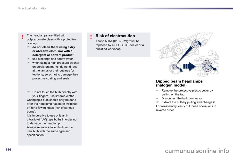 Peugeot 508 Dag 2010.5  Owners Manual 184
!!
Practical information
Dipped beam headlamps (halogen model) 
�   Remove the protective plastic cover by pulling on the tab. �   Disconnect the bulb connector. �   Extract the bulb by p