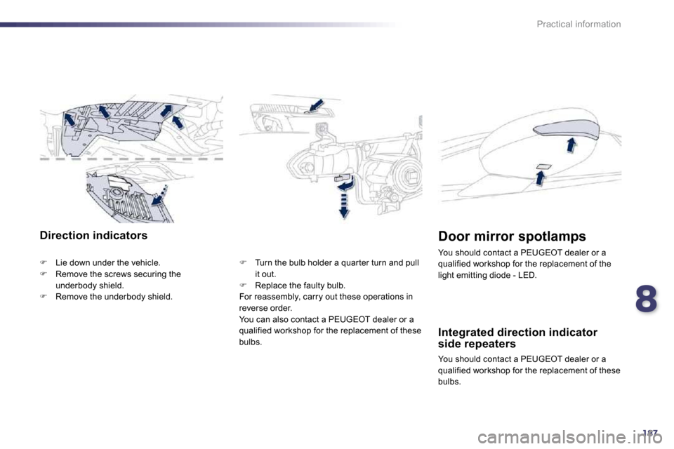 Peugeot 508 Dag 2010.5  Owners Manual 8187
Practical information
Direction indicators 
�   Lie down under the vehicle. �   Remove the screws securing the underbody shield. �   Remove the underbody shield. 
�   Turn the bulb ho