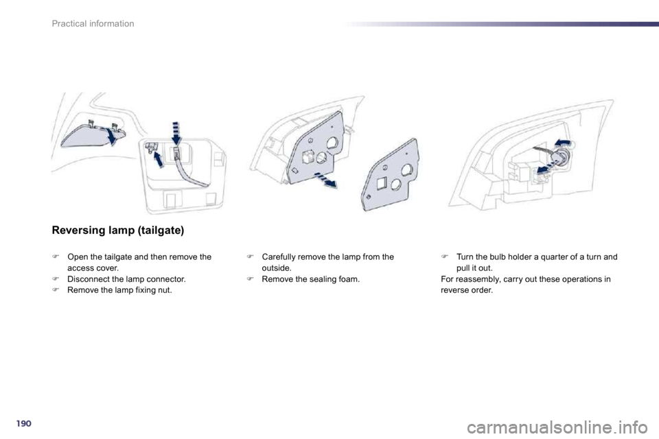 Peugeot 508 Dag 2010.5  Owners Manual 190
Practical information
  Reversing lamp (tailgate) 
�   Open the tailgate and then remove the access cover. �   Disconnect the lamp connector. �   Remove the lamp fixing nut. 
�   Caref