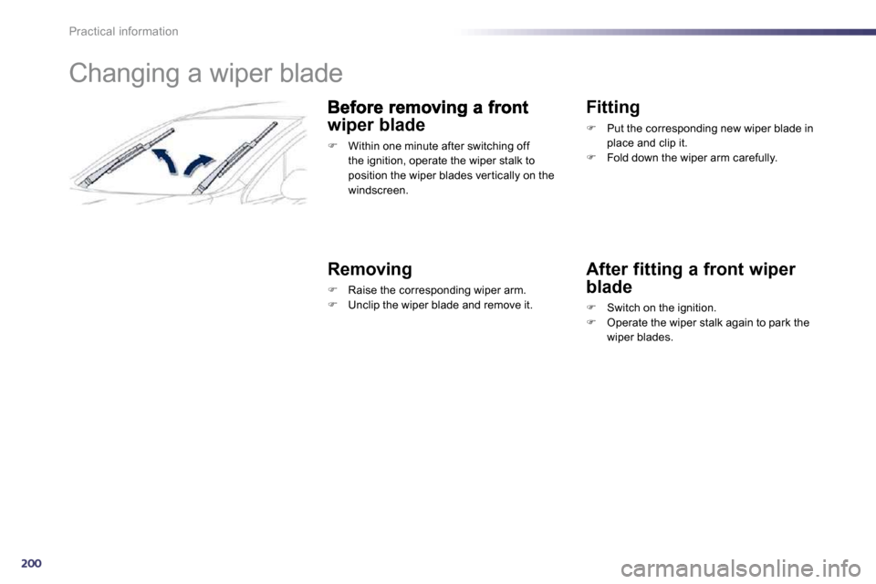 Peugeot 508 Dag 2010.5  Owners Manual 200
Practical information 
         Changing a wiper blade 
wiper blade 
�   Within one minute after switching off the ignition, operate the wiper stalk to position the wiper blades ver tically on 