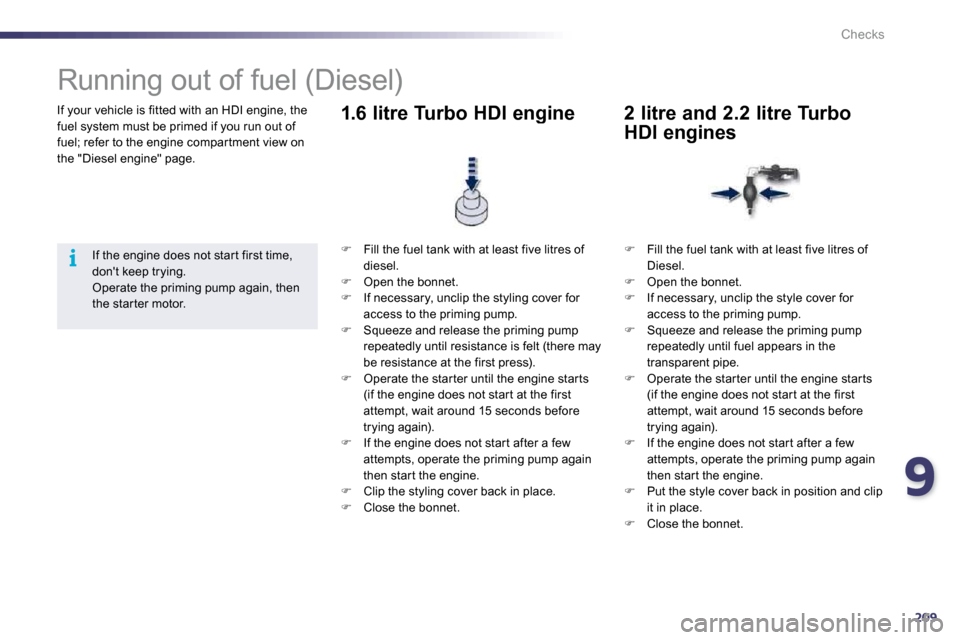 Peugeot 508 Dag 2010.5 Owners Manual 9209
i
Checks
If your vehicle is fitted with an HDI engine, the fuel system must be primed if you run out of fuel; refer to the engine compar tment view on the "Diesel engine" page.
Runn Peugeot 508 Dag 2010.5 Owners Manual 9209
i
Checks
If your vehicle is fitted with an HDI engine, the fuel system must be primed if you run out of fuel; refer to the engine compar tment view on the "Diesel engine" page.
Runn