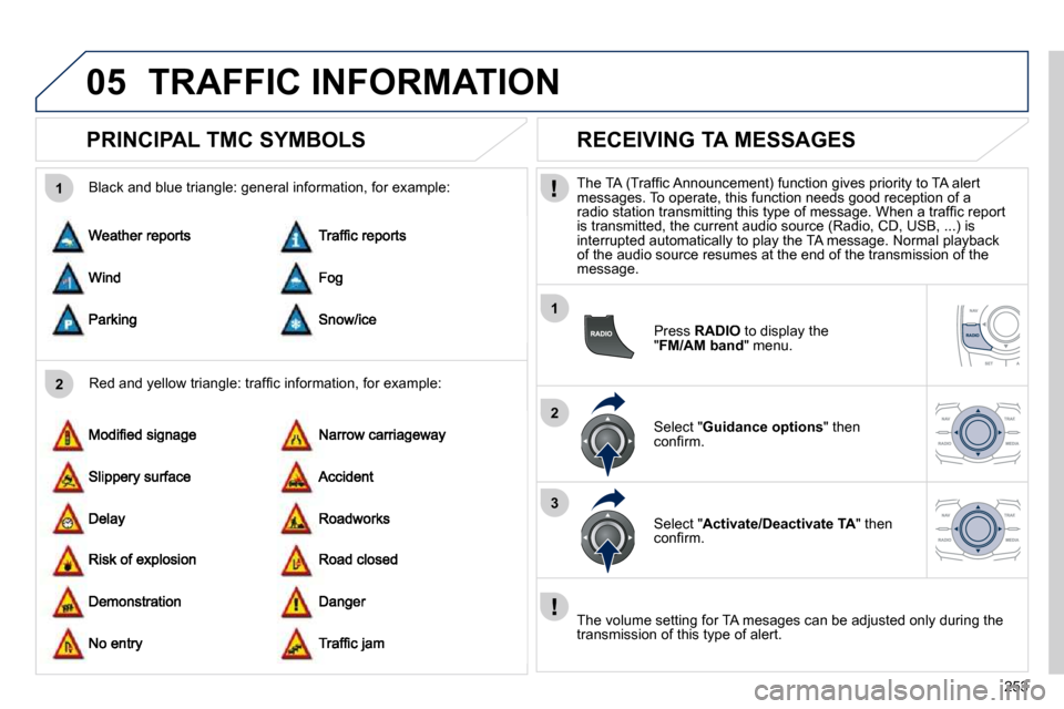 Peugeot 508 Dag 2010.5  Owners Manual 253
05
2
1
1
2
3
TRAFFIC INFORMATION
       PRINCIPAL TMC SYMBOLS 
� � �R�e�d� �a�n�d� �y�e�l�l�o�w� �t�r�i�a�n�g�l�e�:� �t�r�a�f�ﬁ� �c� �i�n�f�o�r�m�a�t�i�o�n�,� �f�o�r� �e�x�a�m�p�l�e�:
� 
� � �B�