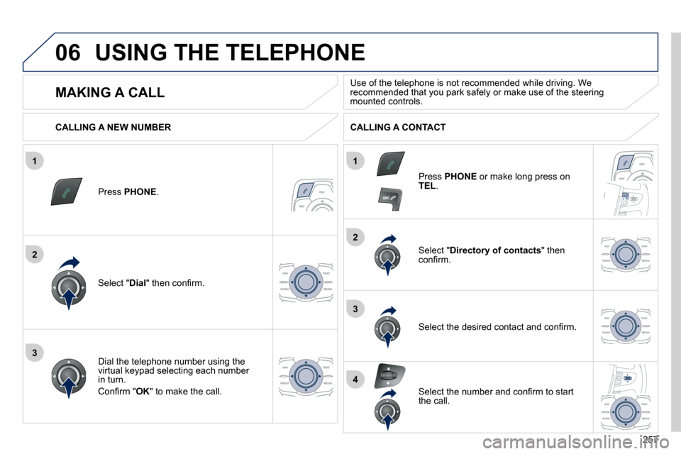 Peugeot 508 Dag 2010.5  Owners Manual 257
1
2
2
3
1
3
4
06 USING THE TELEPHONE 
  Press  PHONE .  
  Select " Dial� �"� �t�h�e�n� �c�o�n�ﬁ� �r�m�.� � 
  Select " Directory of contacts " then �c�o�n�ﬁ� �r�m�.� � 
� � �D�i�a�l� �t�h�e� 