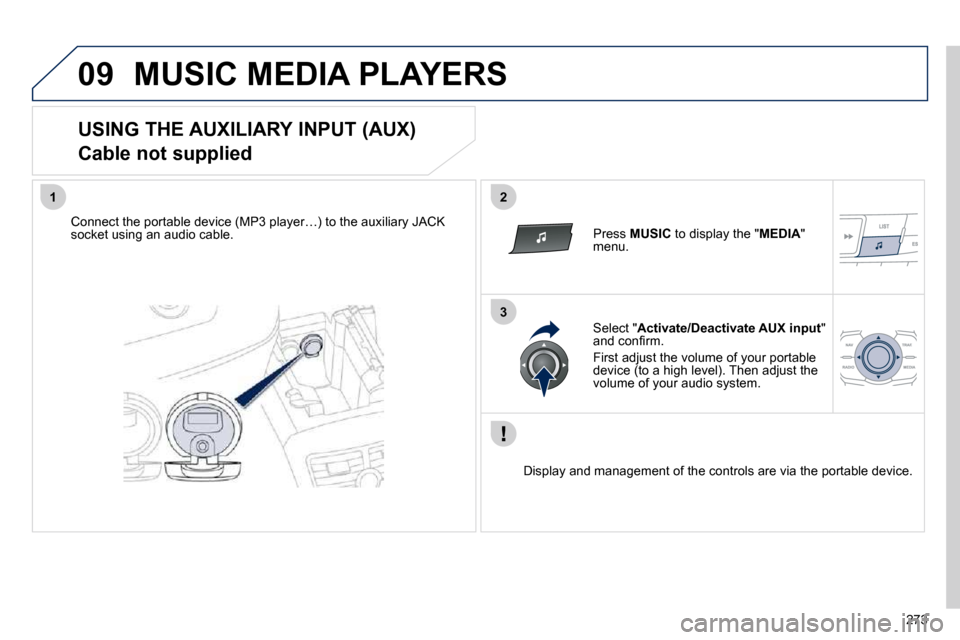 Peugeot 508 Dag 2010.5  Owners Manual 273
09
12
3
 MUSIC MEDIA PLAYERS 
  USING THE AUXILIARY INPUT (AUX)   
Cable not supplied 
� � �C�o�n�n�e�c�t� �t�h�e� �p�o�r�t�a�b�l�e� �d�e�v�i�c�e� �(�M�P�3� �p�l�a�y�e�r�…�)� �t�o� �t�h�e� �a�u�