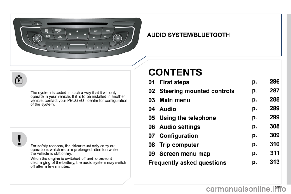 Peugeot 508 Dag 2010.5  Owners Manual 285
  The system is coded in such a way that it will only operate in your vehicle. If it is to be installed in another �v�e�h�i�c�l�e�,� �c�o�n�t�a�c�t� �y�o�u�r� �P�E�U�G�E�O�T� �d�e�a�l�e�r� �f�o�r�
