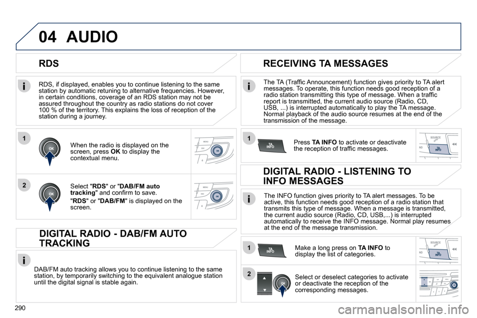 Peugeot 508 Dag 2010.5  Owners Manual 290
1
2
04
1
1
2
� � �R�D�S�,� �i�f� �d�i�s�p�l�a�y�e�d�,� �e�n�a�b�l�e�s� �y�o�u� �t�o� �c�o�n�t�i�n�u�e� �l�i�s�t�e�n�i�n�g� �t�o� �t�h�e� �s�a�m�e� �s�t�a�t�i�o�n� �b�y� �a�u�t�o�m�a�t�i�c� �r�e�t�