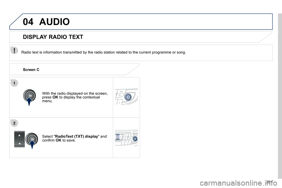 Peugeot 508 Dag 2010.5  Owners Manual 291
1
2
04 AUDIO 
� � �R�a�d�i�o� �t�e�x�t� �i�s� �i�n�f�o�r�m�a�t�i�o�n� �t�r�a�n�s�m�i�t�t�e�d� �b�y� �t�h�e� �r�a�d�i�o� �s�t�a�t�i�o�n� �r�e�l�a�t�e�d� �t�o� �t�h�e� �c�u�r�r�e�n�t� �p�r�o�g�r�a�m