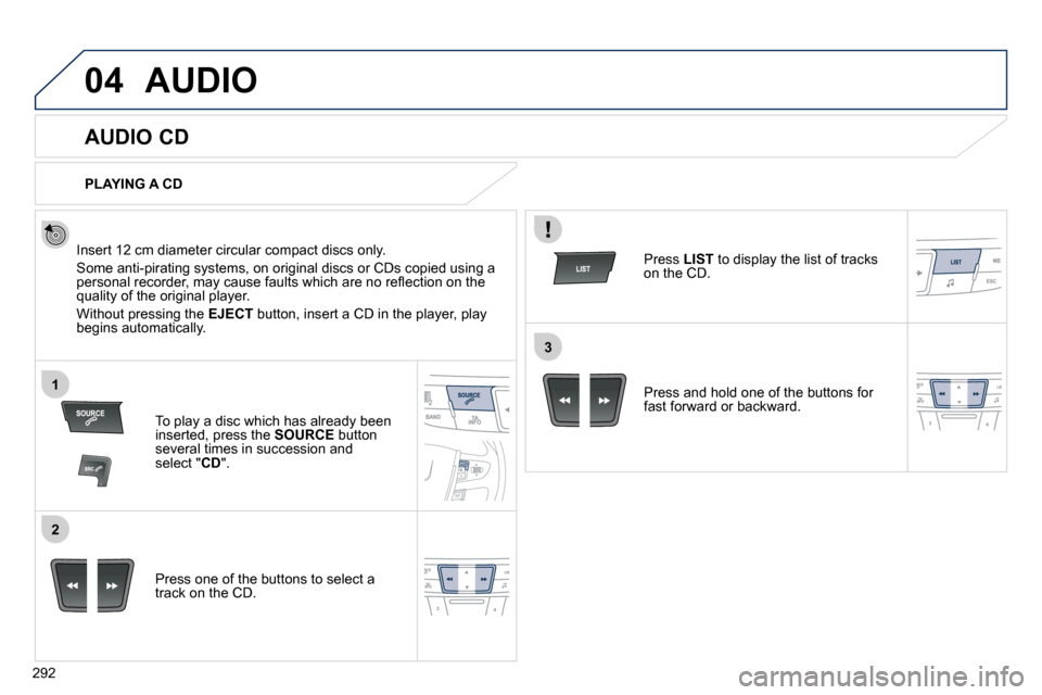 Peugeot 508 Dag 2010.5  Owners Manual 292
04
1
2
3
 AUDIO 
       AUDIO CD 
  Insert 12 cm diameter circular compact discs only. 
� �S�o�m�e� �a�n�t�i�-�p�i�r�a�t�i�n�g� �s�y�s�t�e�m�s�,� �o�n� �o�r�i�g�i�n�a�l� �d�i�s�c�s� �o�r� �C�D�s� 