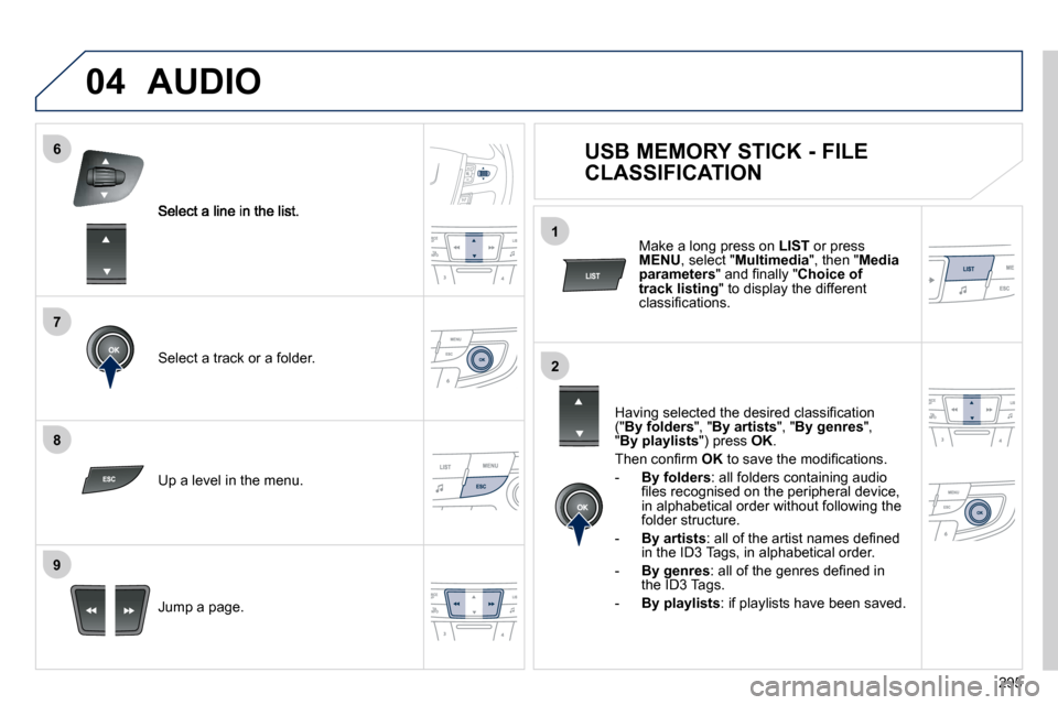 Peugeot 508 Dag 2010.5  Owners Manual 295
7
6
8
9
2
1
04
� � �S�e�l�e�c�t� �a� �t�r�a�c�k� �o�r� �a� �f�o�l�d�e�r�.� � 
� � �J�u�m�p� �a� �p�a�g�e�.� � � 
  Up a level in the menu.  
 AUDIO 
          USB MEMORY STICK - FILE  
CLASSIFICAT