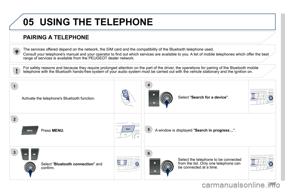 Peugeot 508 Dag 2010.5  Owners Manual 299
05
1
2
5
3
4
6
 USING THE TELEPHONE 
          PAIRING A TELEPHONE 
� � �T�h�e� �s�e�r�v�i�c�e�s� �o�f�f�e�r�e�d� �d�e�p�e�n�d� �o�n� �t�h�e� �n�e�t�w�o�r�k�,� �t�h�e� �S�I�M� �c�a�r�d� �a�n�d� �t