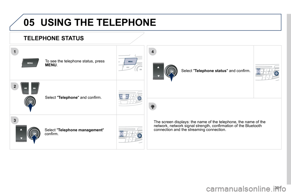 Peugeot 508 Dag 2010.5  Owners Manual 301
 
05
1
2
4
3
 USING THE TELEPHONE 
  To see the telephone status, press MENU .  
� � �S�e�l�e�c�t� �"� Telephone� �"� �a�n�d� �c�o�n�ﬁ� �r�m�.� � 
� � �S�e�l�e�c�t� �"� Telephone management� �"�