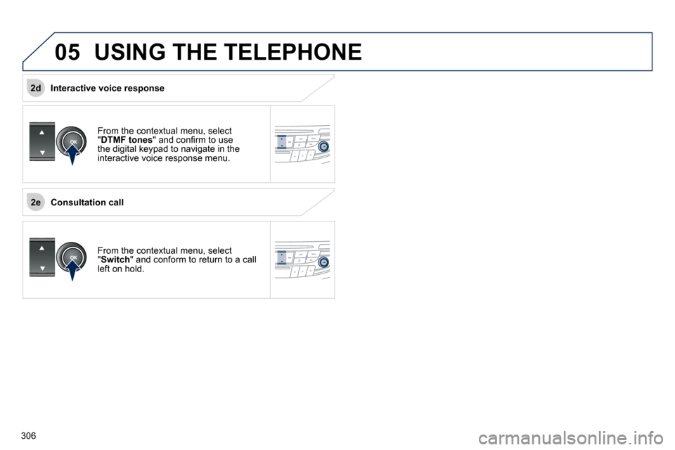 Peugeot 508 Dag 2010.5  Owners Manual 306
 
2e
2d05
  USING THE TELEPHONE  
� �F�r�o�m� �t�h�e� �c�o�n�t�e�x�t�u�a�l� �m�e�n�u�,� �s�e�l�e�c�t� �"� DTMF tones� �"� �a�n�d� �c�o�n�ﬁ� �r�m� �t�o� �u�s�e� �t�h�e� �d�i�g�i�t�a�l� �k�e�y�p�a