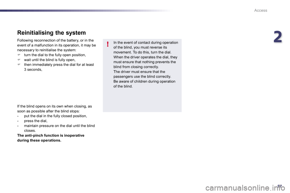 Peugeot 508 Dag 2010.5  Owners Manual 257!
Access
  In the event of contact during operation of the blind, you must reverse its movement. To do this, turn the dial.  When the driver operates the dial, they must ensure that nothing prevent