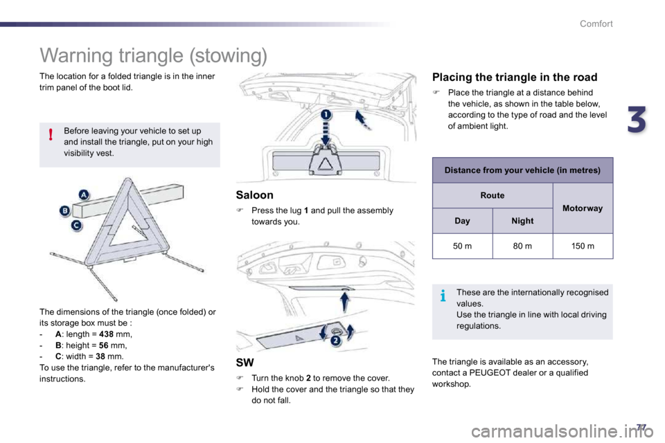 Peugeot 508 Dag 2010.5  Owners Manual 377!
i
Comfort
            Warning triangle (stowing) 
 Before leaving your vehicle to set up and install the triangle, put on your high visibility vest. 
  The dimensions of the triangle (once folded
