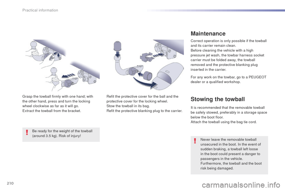 Peugeot 508 Hybrid 2016  Owners Manual 210
508_en_Chap07_info-pratiques_ed01-2016
Maintenance
Correct operation is only possible if the towball 
and its carrier remain clean.
Before cleaning the vehicle with a high 
pressure jet wash, the 