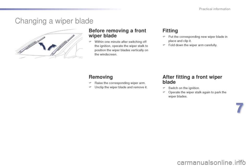 Peugeot 508 Hybrid 2016  Owners Manual 211
508_en_Chap07_info-pratiques_ed01-2016
Changing a wiper blade
Before removing a front 
wiper blade
F Within one minute after switching off the ignition, operate the wiper stalk to 
position the wi