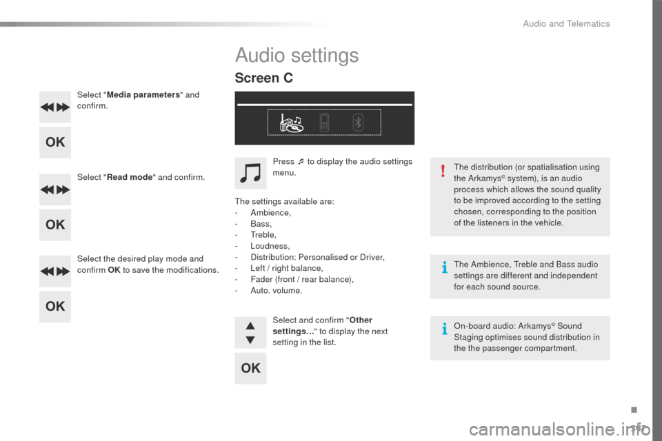 Peugeot 508 Hybrid 2016  Owners Manual 347
508_en_Chap10d_RD5_ed01-2016
Select "Media parameters " and 
confirm.
Select " Read mode " and confirm.
Select the desired play mode and 
confirm  OK to save the modifications.
th

e Ambience,  t
