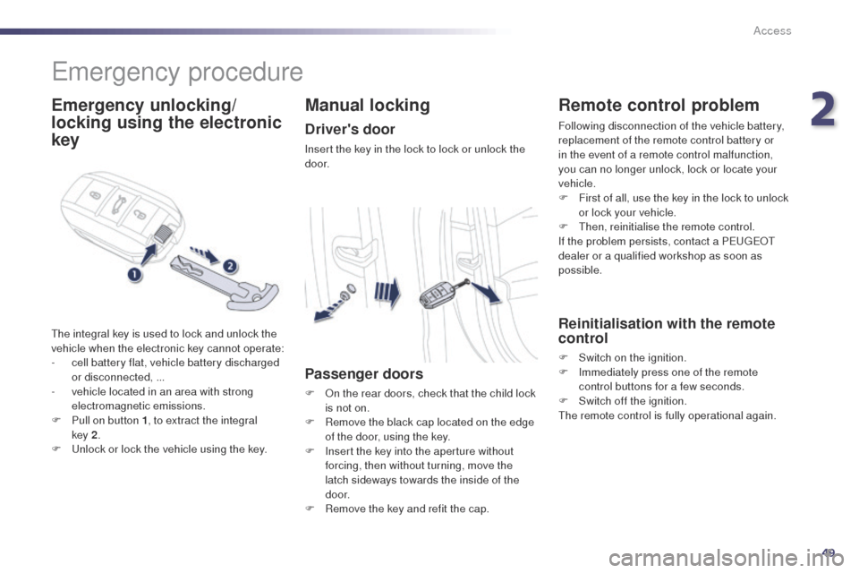 Peugeot 508 Hybrid 2014 Owners Manual 49
508_en_Chap02_ouvertures_ed02-2014
emergency procedure
Emergency unlocking/
locking using the electronic
key
the integral key is used to lock and unlock the
vehicle when the electronic key cannot Peugeot 508 Hybrid 2014 Owners Manual 49
508_en_Chap02_ouvertures_ed02-2014
emergency procedure
Emergency unlocking/
locking using the electronic
key
the integral key is used to lock and unlock the
vehicle when the electronic key cannot