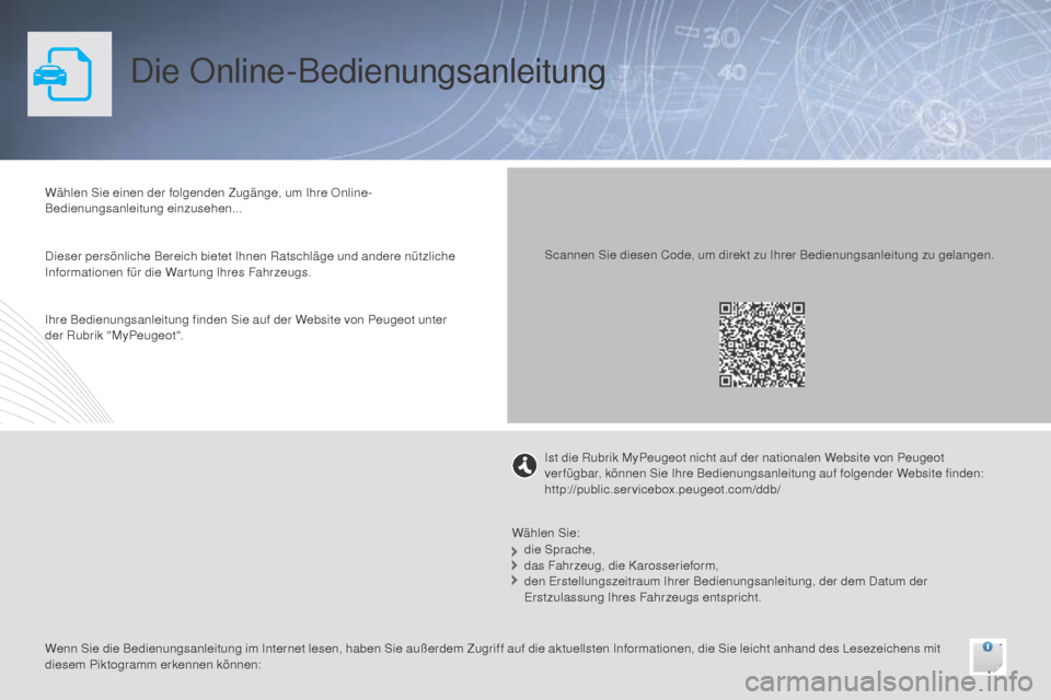 Peugeot 508 Hybrid 2014  Betriebsanleitung (in German) Die Online-Bedienungsanleitung
Wählen Sie einen der folgenden Zugänge, um Ihre Online-
Bedienungsanleitung einzusehen...
Wenn Sie die Bedienungsanleitung im Internet lesen, haben Sie außerdem Zugri