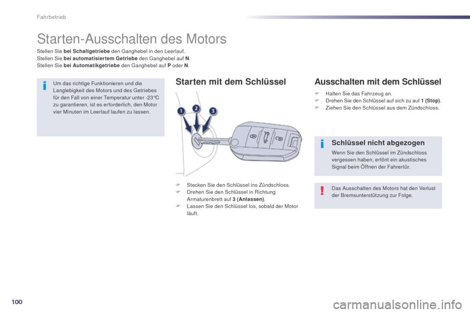 Peugeot 508 Hybrid 2014 Betriebsanleitung (in German) 100
Fahrbetrieb
Starten-Ausschalten des Motors
F Stecken Sie den Schlüssel ins Zündschloss.
F D rehen Sie den Schlüssel in Richtung
Armaturenbrett auf 3
(Anlassen).
F
L
assen Sie den Schlüs Peugeot 508 Hybrid 2014 Betriebsanleitung (in German) 100
Fahrbetrieb
Starten-Ausschalten des Motors
F Stecken Sie den Schlüssel ins Zündschloss.
F D rehen Sie den Schlüssel in Richtung
Armaturenbrett auf 3
(Anlassen).
F
L
assen Sie den Schlüs