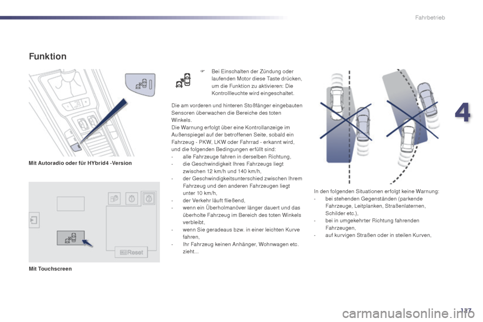 Peugeot 508 Hybrid 2014  Betriebsanleitung (in German) 127
In den folgenden Situationen erfolgt keine Warnung:
- bei stehenden Gegenständen (parkende 
Fahrzeuge, Leitplanken, Straßenlaternen, 
Schilder etc.),
-
 
b
 ei in umgekehr ter Richtung fahrenden