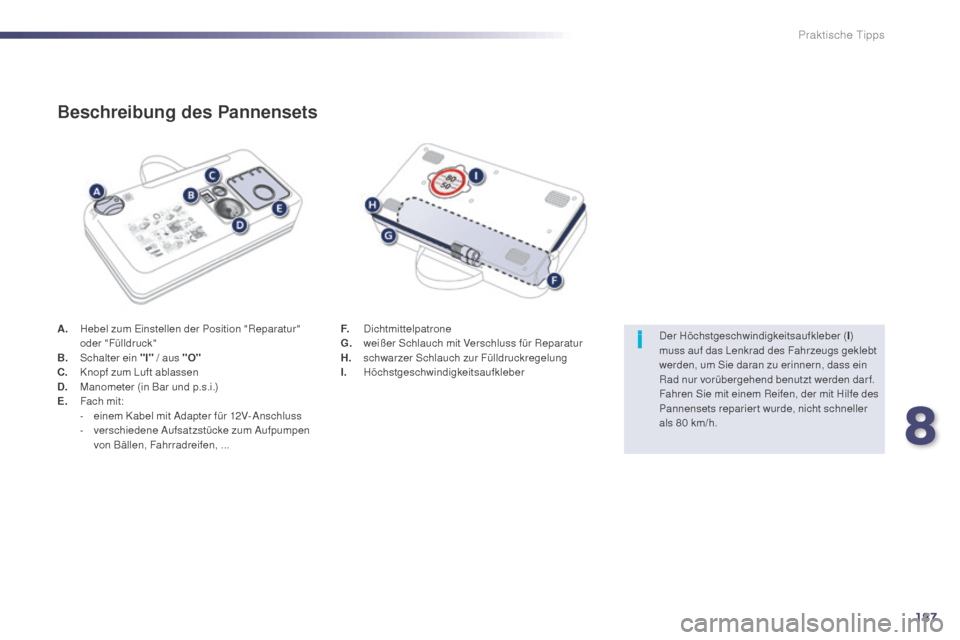 Peugeot 508 Hybrid 2014  Betriebsanleitung (in German) 187
i
508_de_Chap08_info-pratiques_ed02-2014
A. Hebel zum Einstellen der Position "Reparatur" oder "Fülldruck"
B.
 S

chalter ein "I"  / aus "O"
C.
 K

nopf zum Luft ablassen
D.
 M

anometer (in Bar 