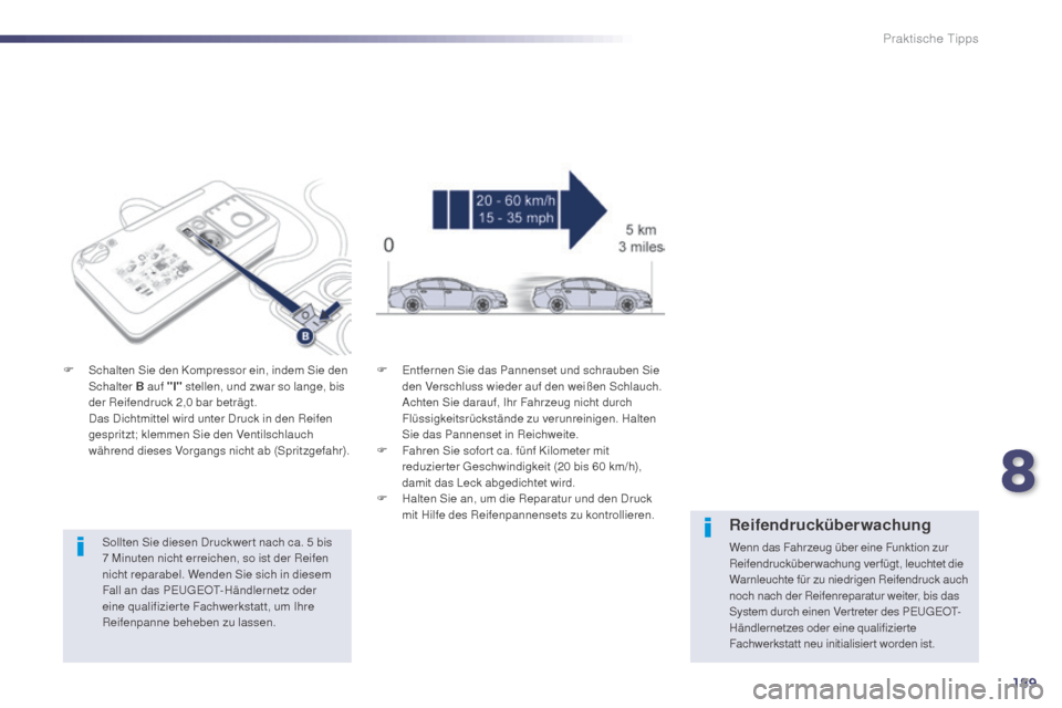 Peugeot 508 Hybrid 2014 Betriebsanleitung (in German) 189
508_de_Chap08_info-pratiques_ed02-2014
Sollten Sie diesen Druckwer t nach ca. 5 bis
7 Minuten nicht erreichen, so ist der Reifen
nicht reparabel. Wenden Sie sich in diesem
Fall an das PEUGEOT Peugeot 508 Hybrid 2014 Betriebsanleitung (in German) 189
508_de_Chap08_info-pratiques_ed02-2014
Sollten Sie diesen Druckwer t nach ca. 5 bis
7 Minuten nicht erreichen, so ist der Reifen
nicht reparabel. Wenden Sie sich in diesem
Fall an das PEUGEOT