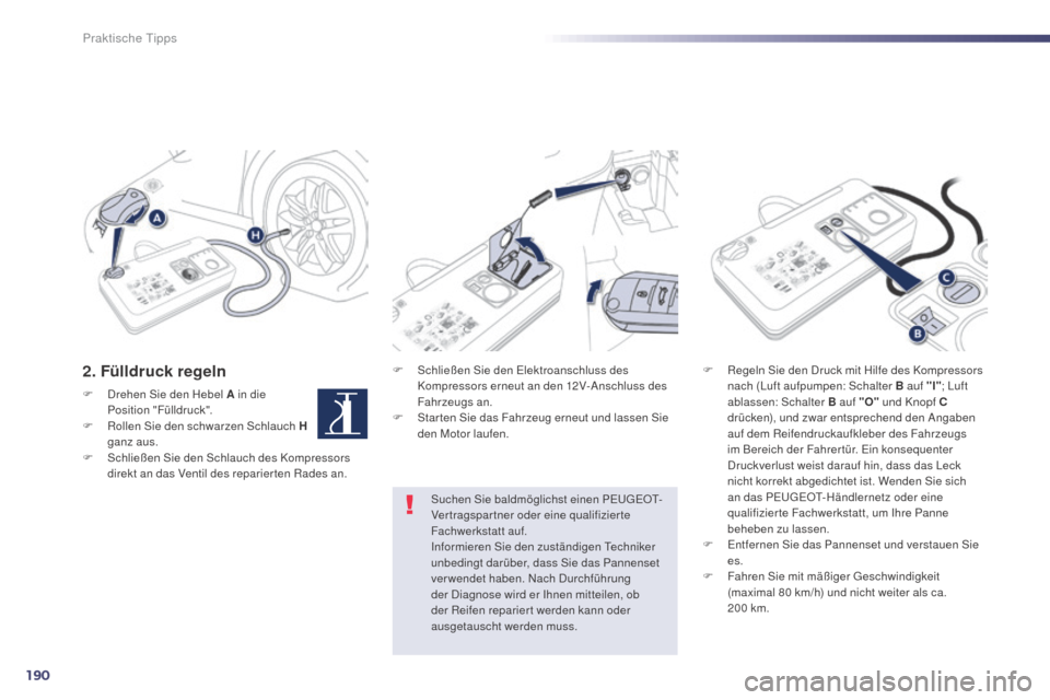 Peugeot 508 Hybrid 2014 Betriebsanleitung (in German) 190
508_de_Chap08_info-pratiques_ed02-2014
2. Fülldruck regelnF Schließen Sie den Elektroanschluss des Kompressors erneut an den 12V-Anschluss des
Fahrzeugs an.
F
S
tar ten Sie das Fahrzeug erne Peugeot 508 Hybrid 2014 Betriebsanleitung (in German) 190
508_de_Chap08_info-pratiques_ed02-2014
2. Fülldruck regelnF Schließen Sie den Elektroanschluss des Kompressors erneut an den 12V-Anschluss des
Fahrzeugs an.
F
S
tar ten Sie das Fahrzeug erne