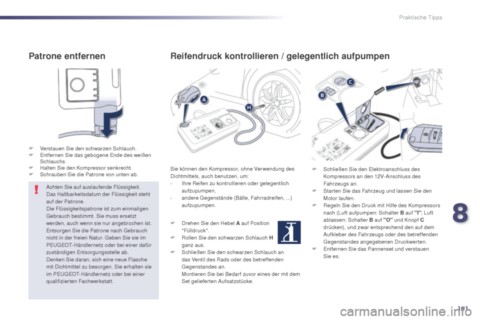 Peugeot 508 Hybrid 2014 Betriebsanleitung (in German) 191
508_de_Chap08_info-pratiques_ed02-2014
Patrone entfernen
F Verstauen Sie den schwarzen Schlauch.
F E ntfernen Sie das gebogene Ende des weißen
Schlauchs.
F
H
alten Sie den Kompressor senkrech Peugeot 508 Hybrid 2014 Betriebsanleitung (in German) 191
508_de_Chap08_info-pratiques_ed02-2014
Patrone entfernen
F Verstauen Sie den schwarzen Schlauch.
F E ntfernen Sie das gebogene Ende des weißen
Schlauchs.
F
H
alten Sie den Kompressor senkrech