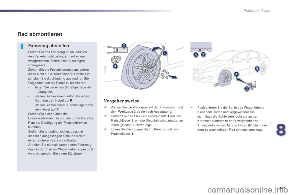 Peugeot 508 Hybrid 2014 Betriebsanleitung (in German) 195
508_de_Chap08_info-pratiques_ed02-2014
F Positionieren Sie die Sohle des Wagenhebers 2 auf dem Boden und vergewissern Sie
sich, dass die Sohle senkrecht zur an der
Karosserieunterseite dafür Peugeot 508 Hybrid 2014 Betriebsanleitung (in German) 195
508_de_Chap08_info-pratiques_ed02-2014
F Positionieren Sie die Sohle des Wagenhebers 2 auf dem Boden und vergewissern Sie
sich, dass die Sohle senkrecht zur an der
Karosserieunterseite dafür