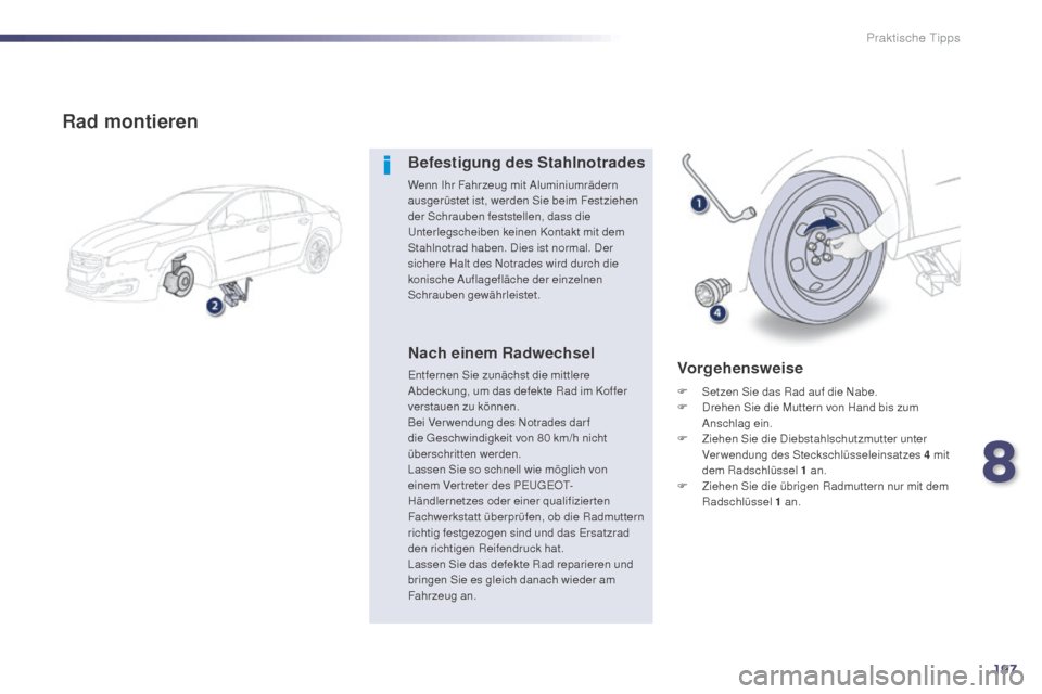 Peugeot 508 Hybrid 2014 Betriebsanleitung (in German) 197
508_de_Chap08_info-pratiques_ed02-2014
Rad montieren
Befestigung des Stahlnotrades
Wenn Ihr Fahrzeug mit Aluminiumrädern
ausgerüstet ist, werden Sie beim Festziehen
der Schrauben feststellen, Peugeot 508 Hybrid 2014 Betriebsanleitung (in German) 197
508_de_Chap08_info-pratiques_ed02-2014
Rad montieren
Befestigung des Stahlnotrades
Wenn Ihr Fahrzeug mit Aluminiumrädern
ausgerüstet ist, werden Sie beim Festziehen
der Schrauben feststellen,