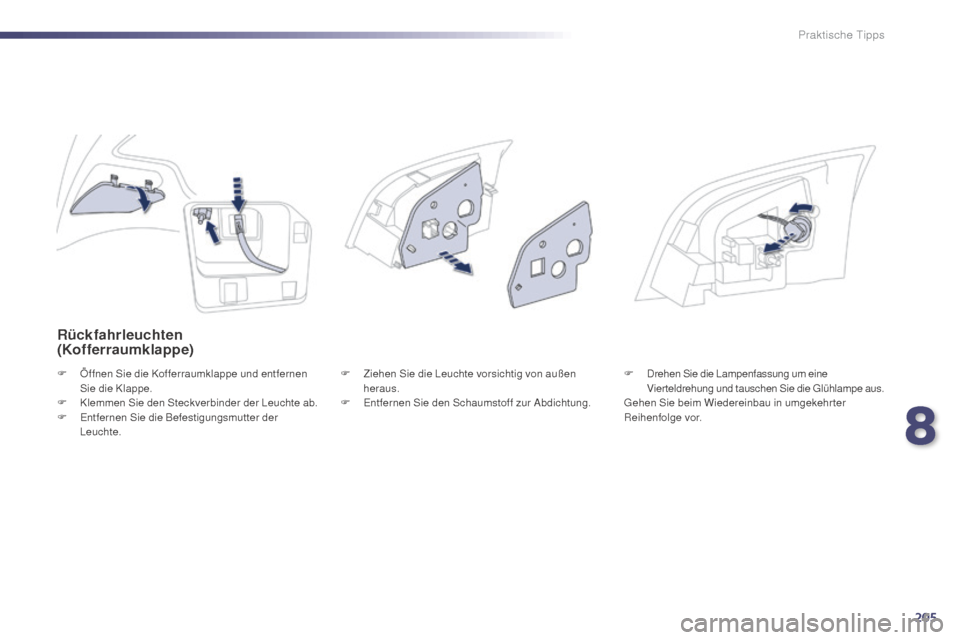 Peugeot 508 Hybrid 2014  Betriebsanleitung (in German) 205
508_de_Chap08_info-pratiques_ed02-2014
Rückfahrleuchten 
(Kofferraumklappe)
F Öffnen Sie die Kofferraumklappe und entfernen Sie die Klappe.
F
 
K
 lemmen Sie den Steckverbinder der Leuchte ab.
F