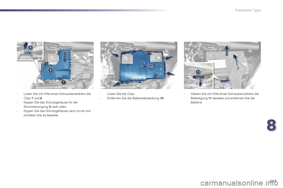 Peugeot 508 Hybrid 2014  Betriebsanleitung (in German) 217
508_de_Chap08_info-pratiques_ed02-2014
- Lösen Sie mit Hilfe eines Schraubendrehers die Clips 7   und 8.
-
 
K
 ippen Sie das Schutzgehäuse für die 
Stromversorgung 9
  nach oben.
-
 
K
 ippen 