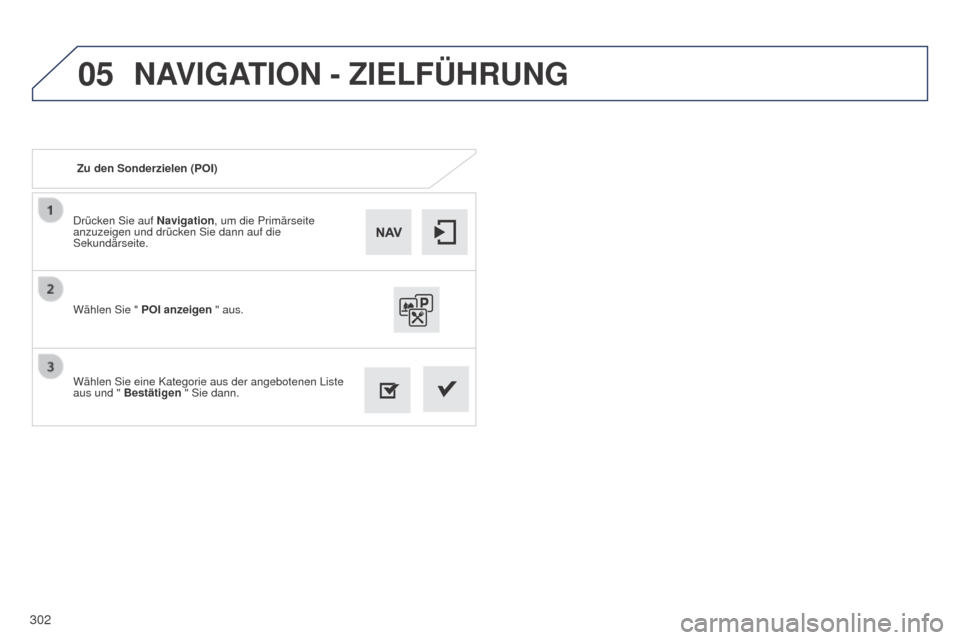 Peugeot 508 Hybrid 2014  Betriebsanleitung (in German) 302
05
508_de_Chap11c_SMEGplus-i_ed02-2014
Drücken Sie auf Navigation, um die Primärseite 
anzuzeigen und drücken Sie dann auf die 
Sekundärseite.
Wählen Sie eine Kategorie aus der angebotenen Li