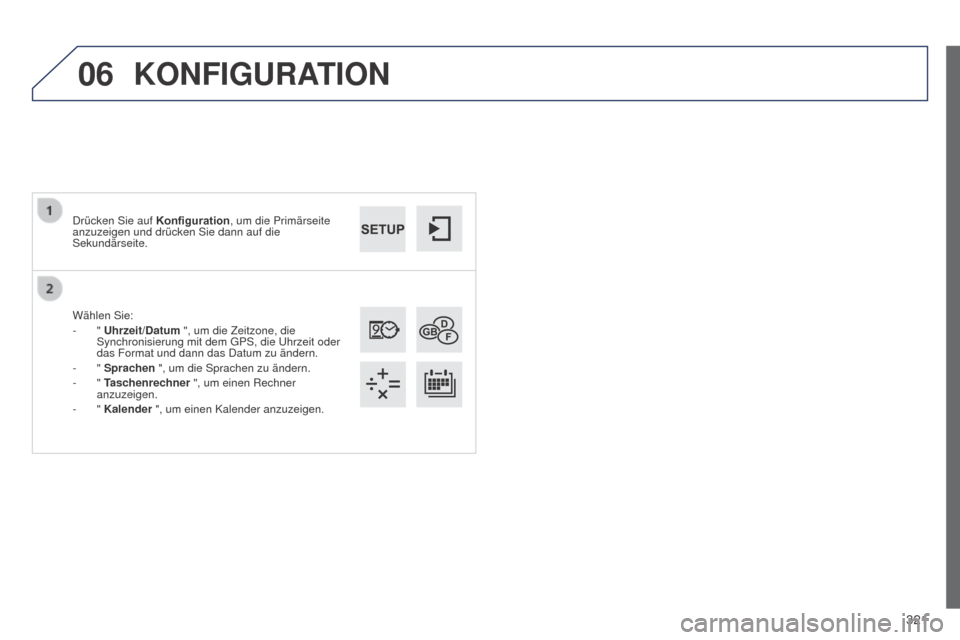 Peugeot 508 Hybrid 2014  Betriebsanleitung (in German) 321
06
508_de_Chap11c_SMEGplus-i_ed02-2014
Wählen Sie:
-  " Uhrzeit/Datum ", um die Zeitzone, die 
Synchronisierung mit dem GPS, die Uhrzeit oder 
das Format und dann das Datum zu ändern.
-
  " Spra