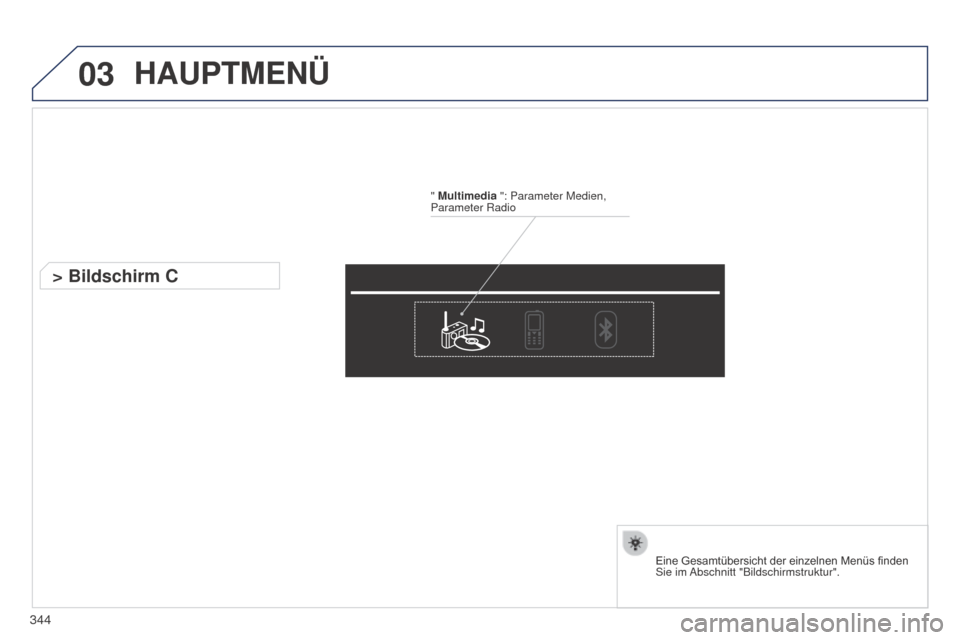 Peugeot 508 Hybrid 2014  Betriebsanleitung (in German) 03
344
HAUPTMENÜ
" Multimedia ": Parameter Medien, 
Parameter Radio
> Bildschirm C
Eine	Gesamtübersicht	der	einzelnen	Menüs	finden	Sie im Abschnitt "Bildschirmstruktur". 