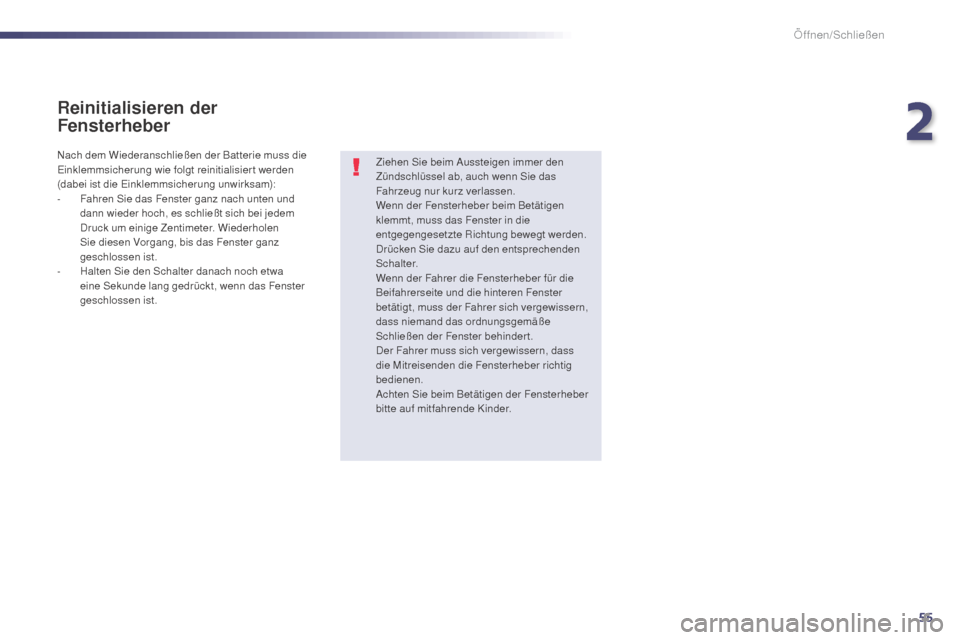 Peugeot 508 Hybrid 2014 Betriebsanleitung (in German) 55
508_de_Chap02_ouvertures_ed02-2014
Reinitialisieren der
Fensterheber
Ziehen Sie beim Aussteigen immer den
Zündschlüssel ab, auch wenn Sie das
Fahrzeug nur kurz verlassen.
Wenn der Fensterheber Peugeot 508 Hybrid 2014 Betriebsanleitung (in German) 55
508_de_Chap02_ouvertures_ed02-2014
Reinitialisieren der
Fensterheber
Ziehen Sie beim Aussteigen immer den
Zündschlüssel ab, auch wenn Sie das
Fahrzeug nur kurz verlassen.
Wenn der Fensterheber
