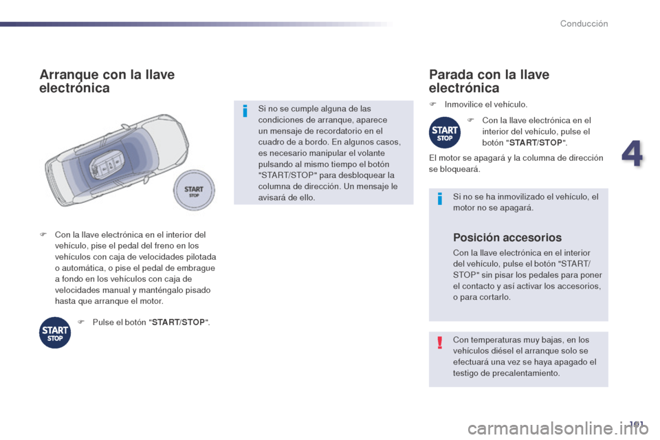 Peugeot 508 Hybrid 2014 Manual del propietario (in Spanish) 101
Con temperaturas muy bajas, en los
vehículos diésel el arranque solo se
efectuará una vez se haya apagado el
testigo de precalentamiento. Si no se ha inmovilizado el vehículo, el
motor no Peugeot 508 Hybrid 2014 Manual del propietario (in Spanish) 101
Con temperaturas muy bajas, en los
vehículos diésel el arranque solo se
efectuará una vez se haya apagado el
testigo de precalentamiento. Si no se ha inmovilizado el vehículo, el
motor no