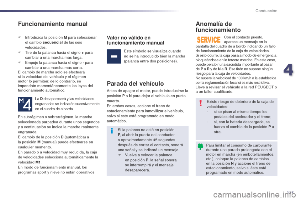 Peugeot 508 Hybrid 2014  Manual del propietario (in Spanish) 115
Funcionamiento manual
F Introduzca la posición M para seleccionar el cambio secuencial  de las seis 
velocidades.
F
 
T
 ire de la palanca hacia el signo + para 
cambiar a una marcha más larga.
