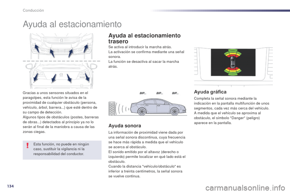 Peugeot 508 Hybrid 2014  Manual del propietario (in Spanish) 134
Gracias a unos sensores situados en el 
paragolpes, esta función le avisa de la 
proximidad de cualquier obstáculo (persona, 
vehículo, árbol, barrera...) que esté dentro de 
su campo de dete