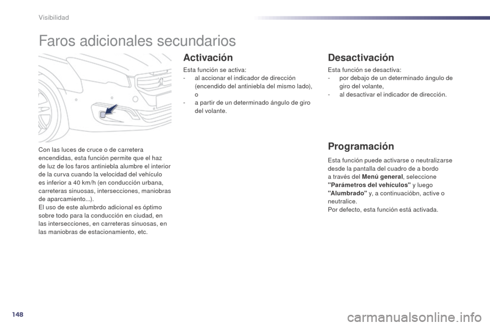 Peugeot 508 Hybrid 2014 Manual del propietario (in Spanish) 148
508_es_Chap05_visibilite_ed02-2014
Faros adicionales secundarios
Con las luces de cruce o de carretera
encendidas, esta función permite que el haz
de luz de los faros antiniebla alumbre el inte Peugeot 508 Hybrid 2014 Manual del propietario (in Spanish) 148
508_es_Chap05_visibilite_ed02-2014
Faros adicionales secundarios
Con las luces de cruce o de carretera
encendidas, esta función permite que el haz
de luz de los faros antiniebla alumbre el inte