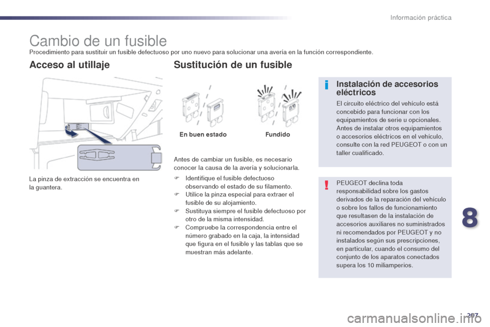 Peugeot 508 Hybrid 2014 Manual del propietario (in Spanish) 207
508_es_Chap08_info-pratiques_ed02-2014
Cambio de un fusibleProcedimiento para sustituir un fusible defectuoso por uno nuevo para solucionar una avería en la función correspondiente.
La pinza de Peugeot 508 Hybrid 2014 Manual del propietario (in Spanish) 207
508_es_Chap08_info-pratiques_ed02-2014
Cambio de un fusibleProcedimiento para sustituir un fusible defectuoso por uno nuevo para solucionar una avería en la función correspondiente.
La pinza de